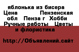 яблонька из бисера › Цена ­ 1 000 - Пензенская обл., Пенза г. Хобби. Ручные работы » Цветы и флористика   